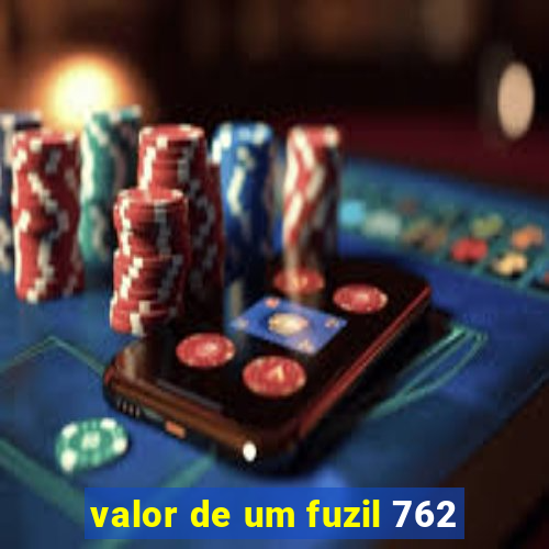 valor de um fuzil 762